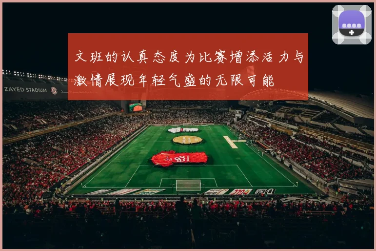 文班的认真态度为比赛增添活力与激情展现年轻气盛的无限可能