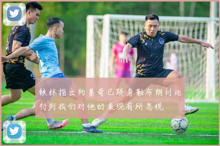 铁林指出约基奇已跻身勒布朗讨论行列我们对他的表现有所忽视